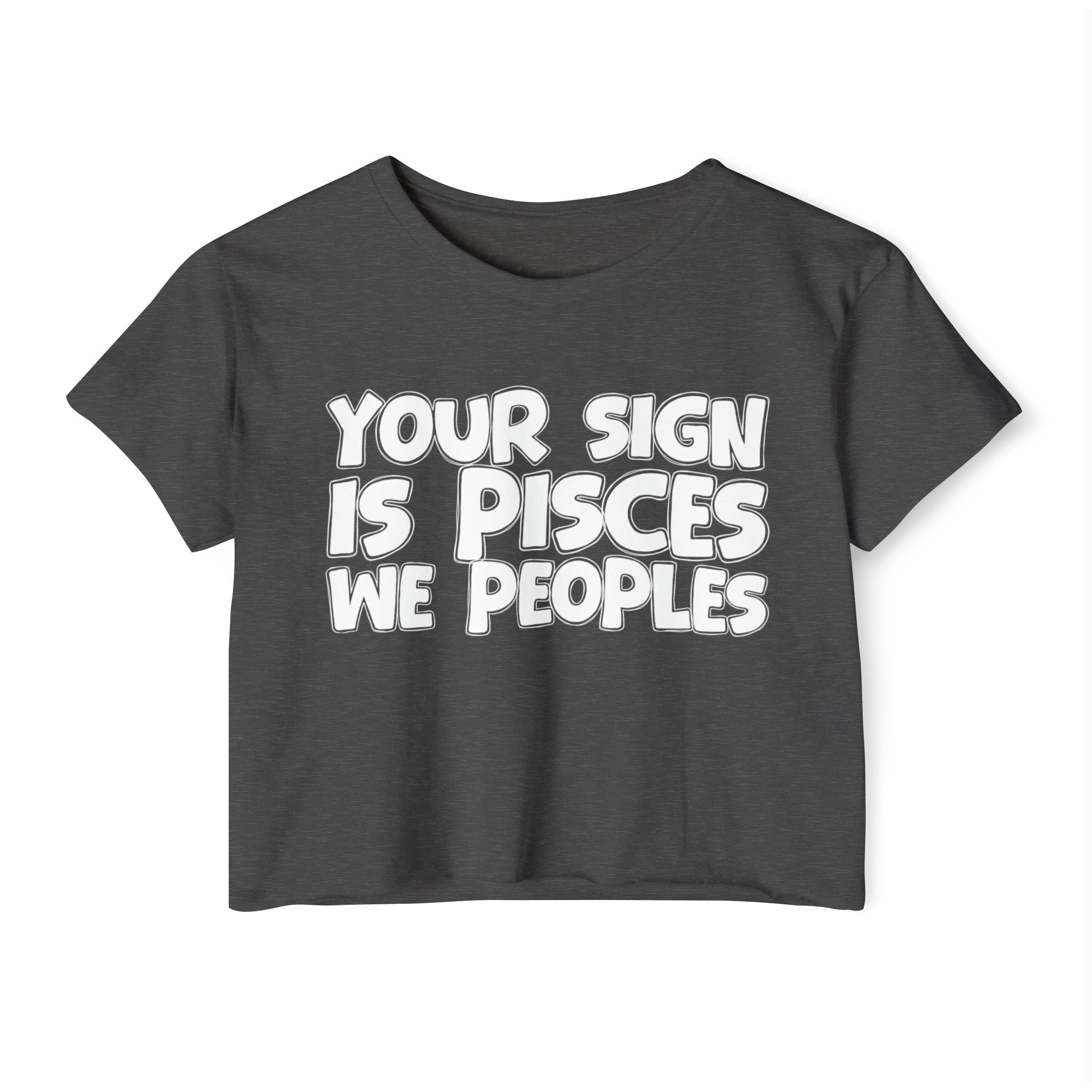 Your Sign Is Pisces We Peoples - Fun Zodiac Sign Crop Top
