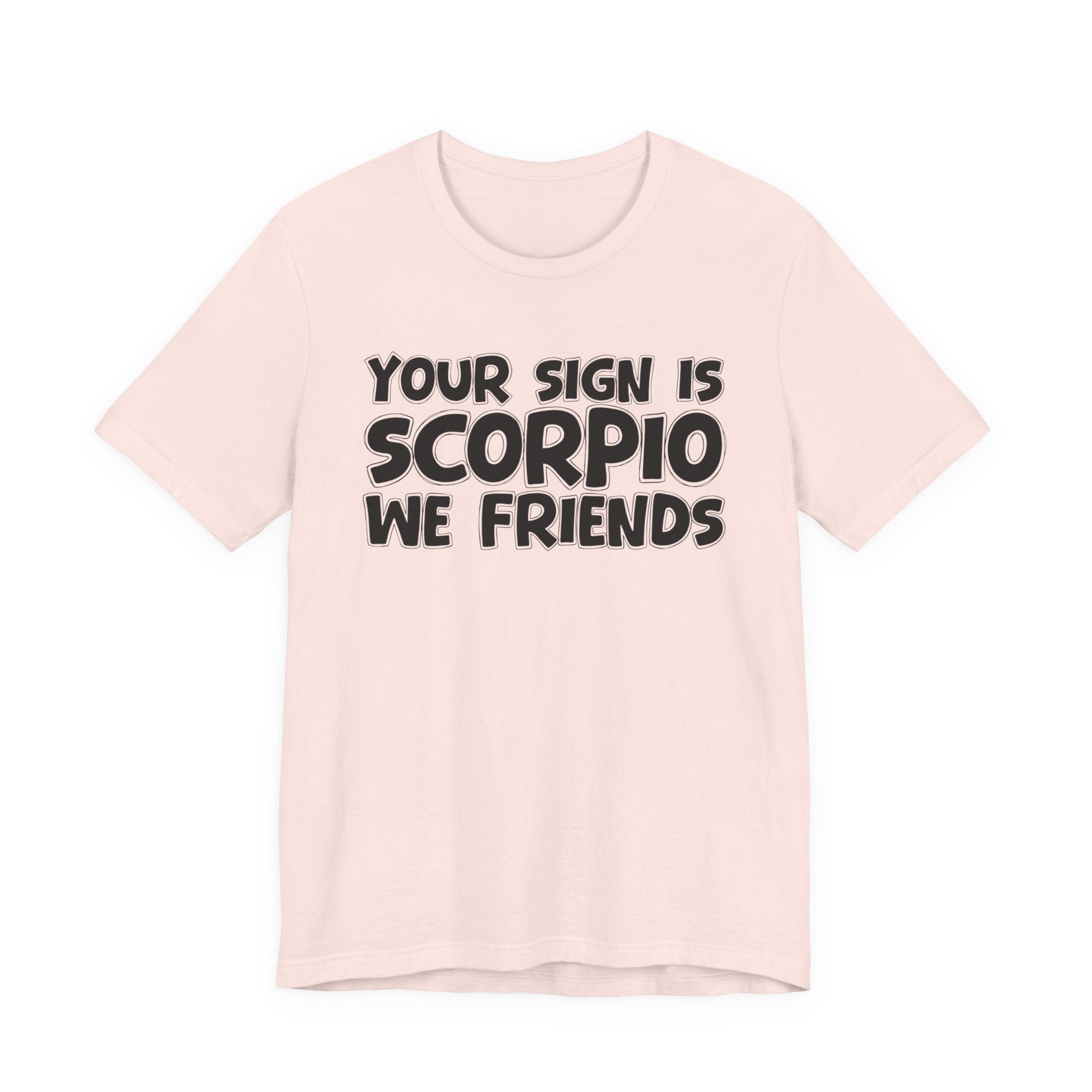 If Your Sign Is SCORPIO We Friends - Fun Astrology Tee for SCORPIOS