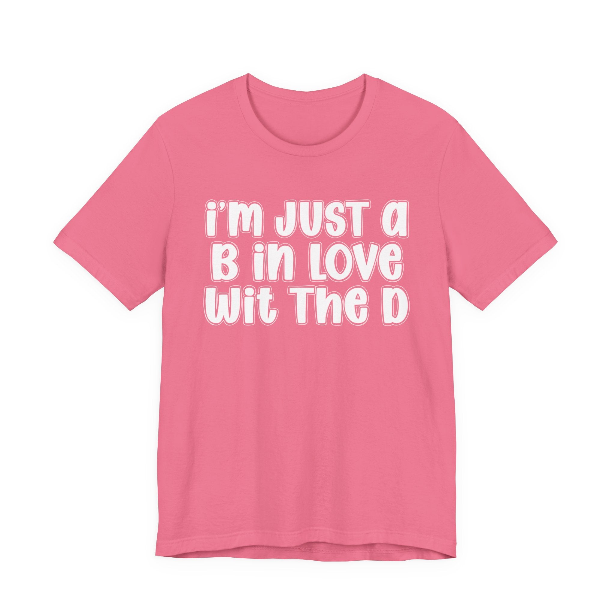 I'm Just a B In Love Wit The D － T‑Shirt