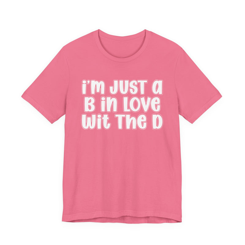 I'm Just a B In Love Wit The D － T‑Shirt