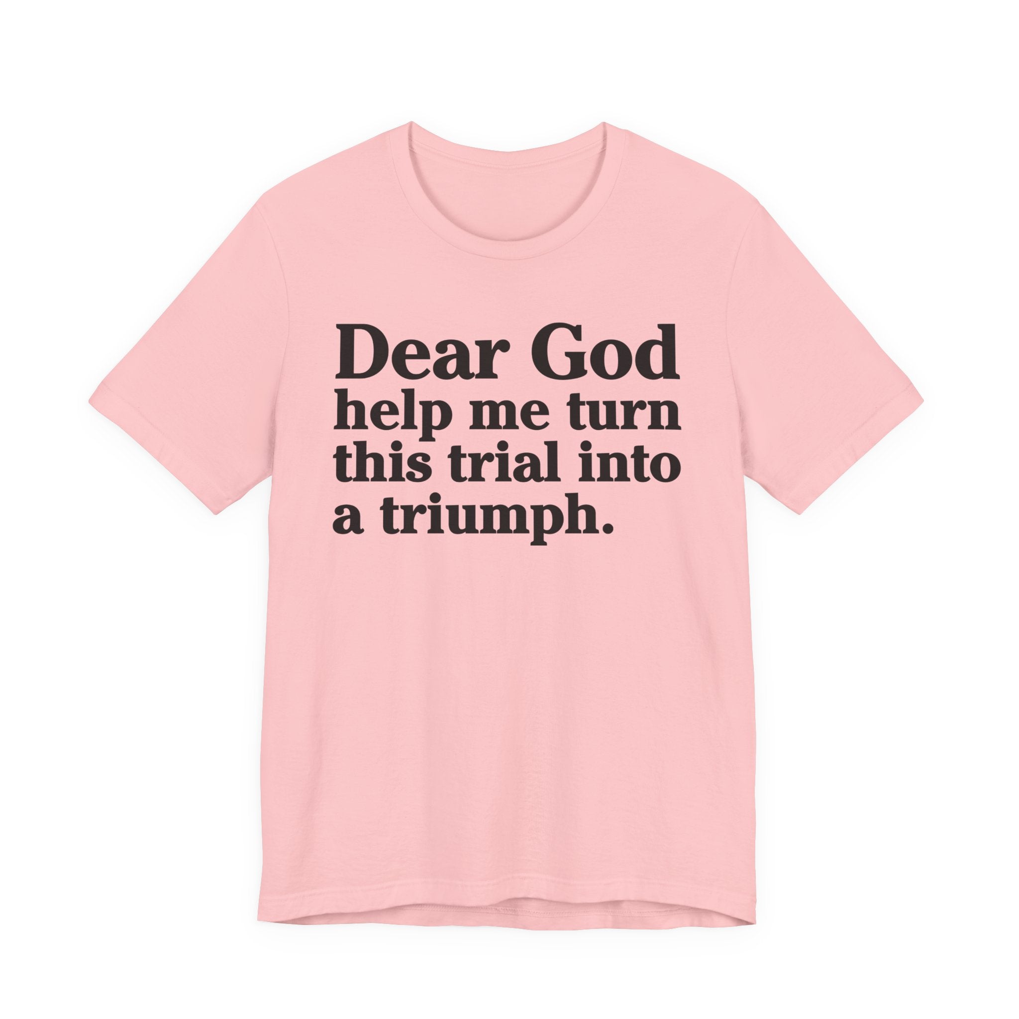 Dear God Help Me Turn This Trial Into A Triumph - Positive Christian T-Shirt
