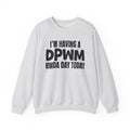 I’m Having a DPWM Kinda Day Today - Funny Mood Sweatshirt