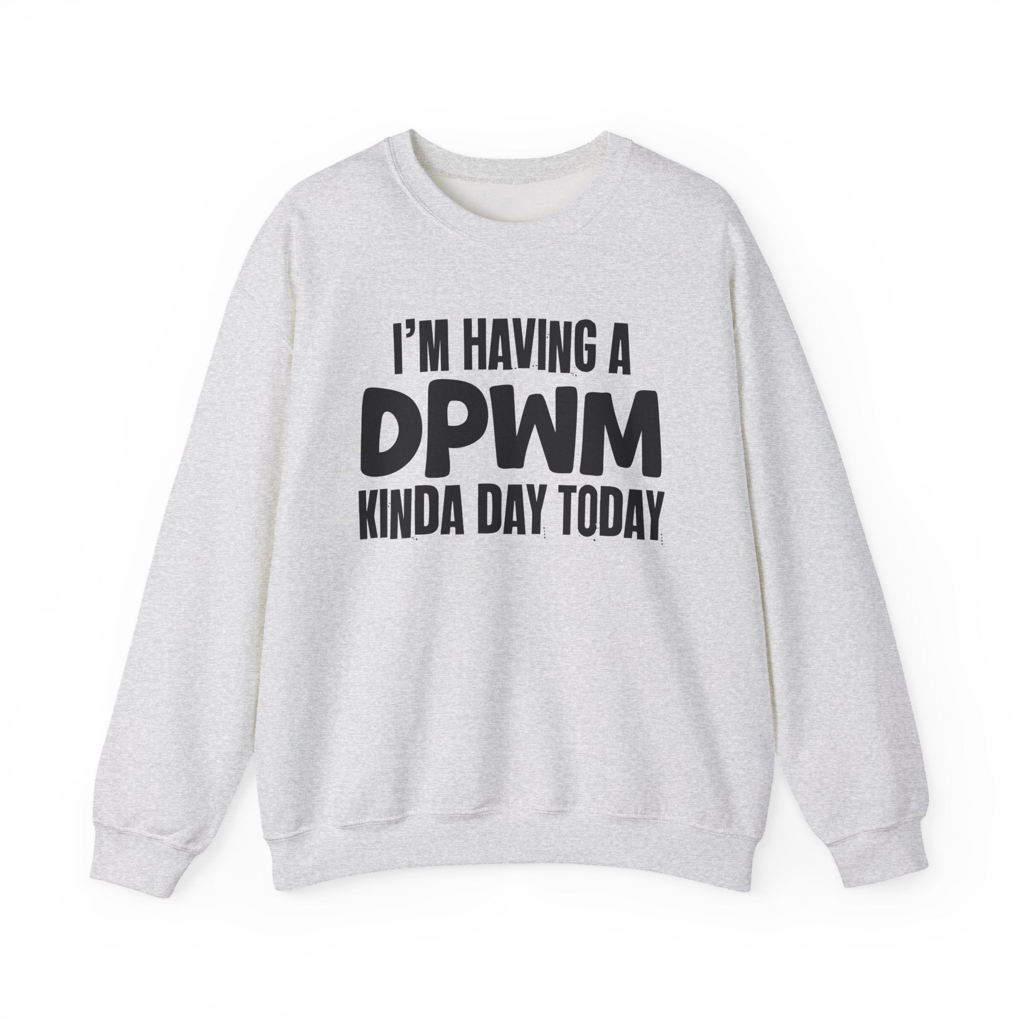 I’m Having a DPWM Kinda Day Today - Funny Mood Sweatshirt