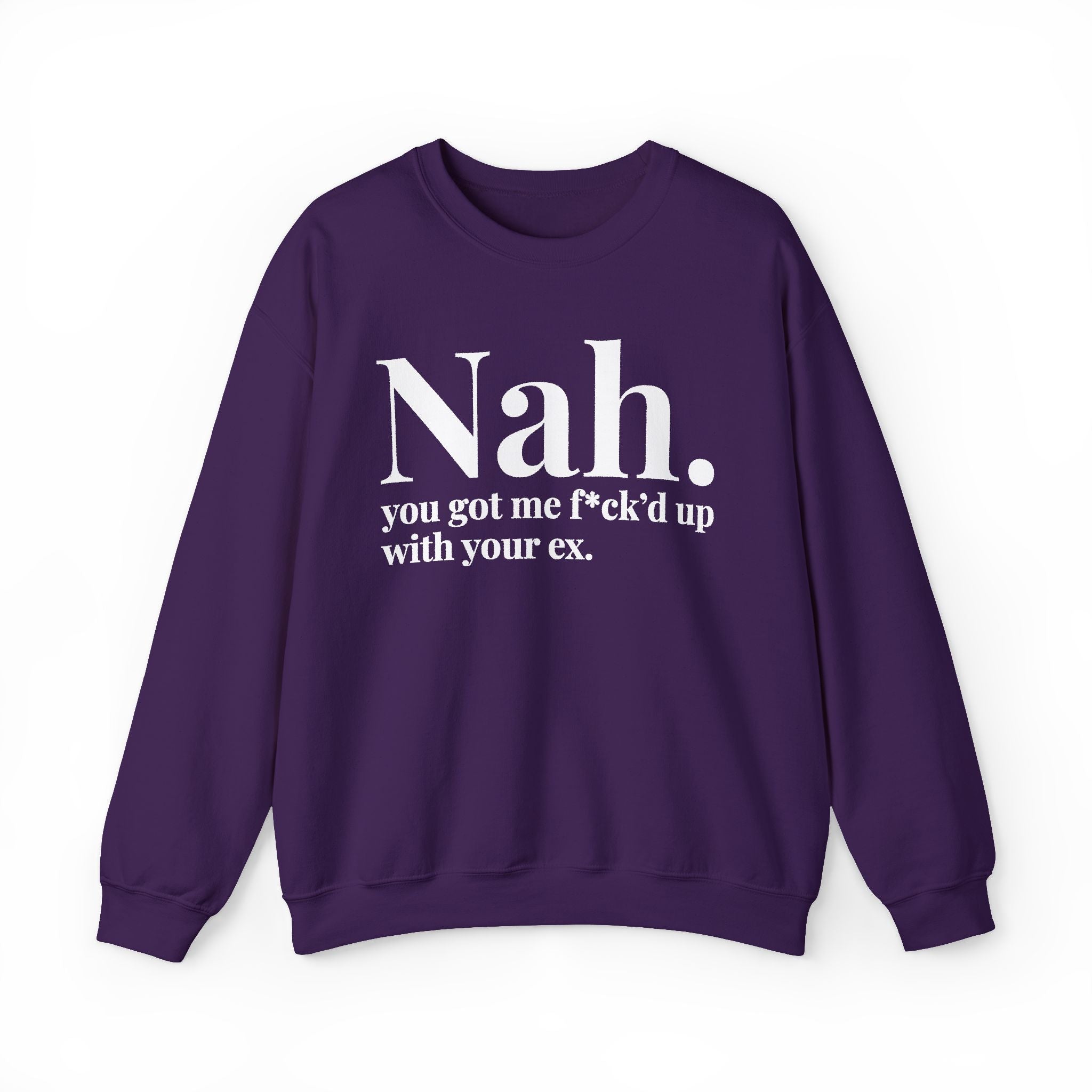 Nah You Got Me Fuck'd Up With Your Ex —  Sweatshirt
