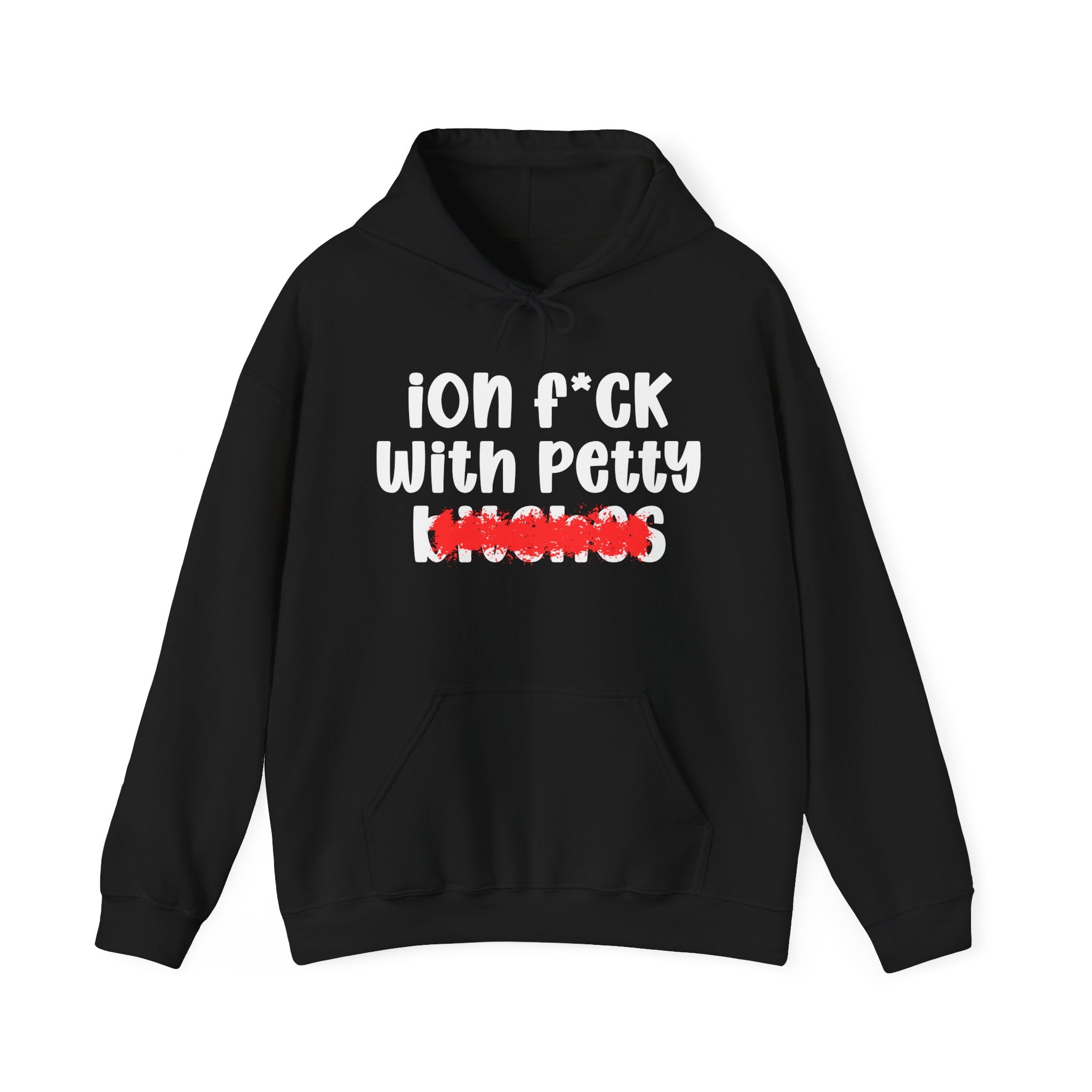 ION (I Don't) FUCK WITH PETTY BITCHES — Bold Sarcastic Hoodie
