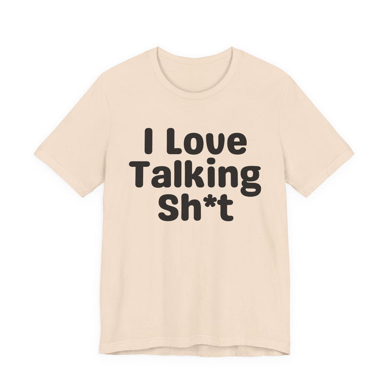 I Love Talking Shit — Funny Slogan Tee for Bold, Sarcastic Humor