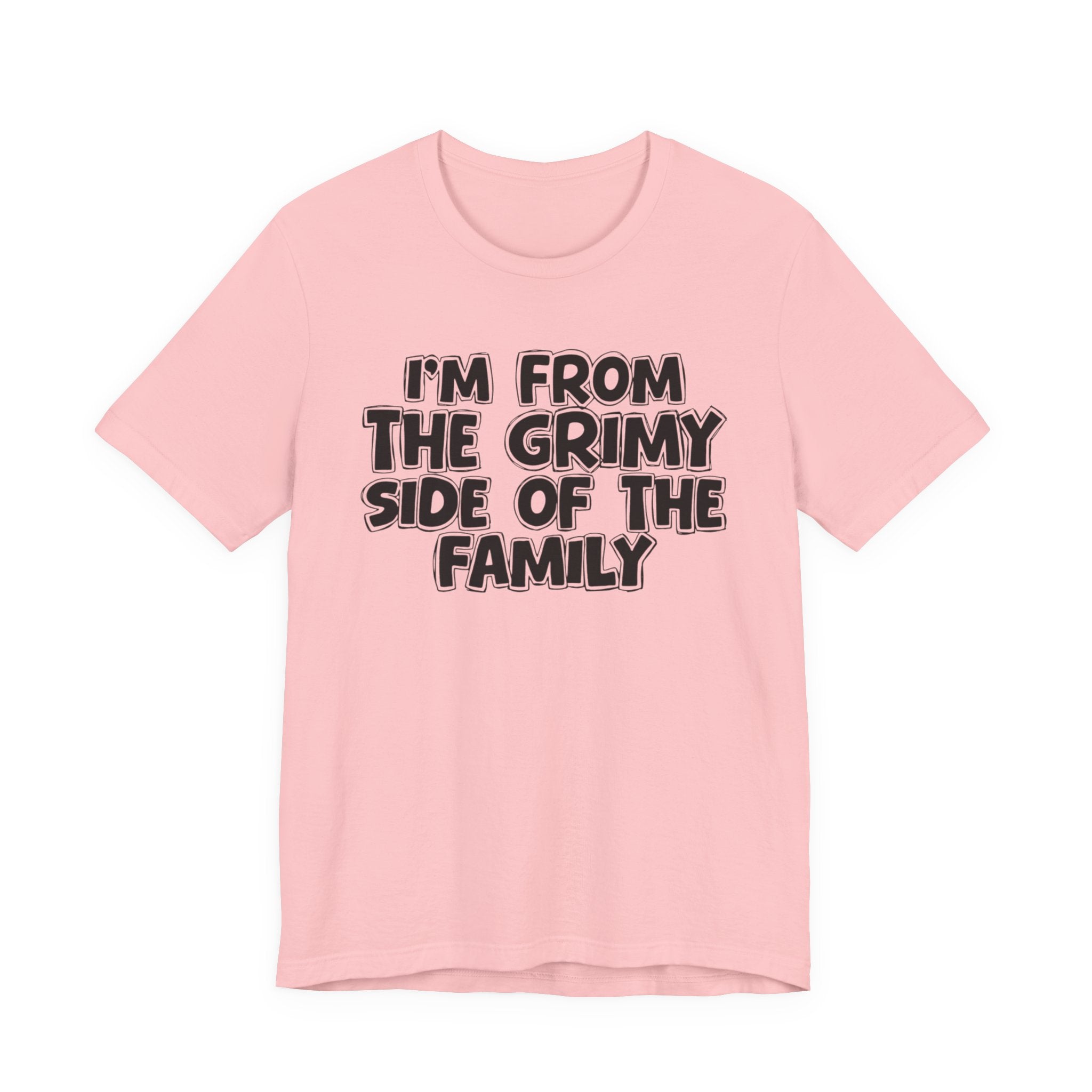I'm From the Grimy Side of the Family - Funny Family Statement Tee
