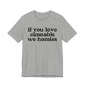 If You Love Cannabis We Homies - Funny Back In The Days T-Shirt