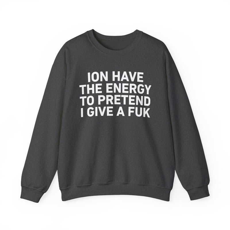 I Don’t Have the Energy to Pretend I Give A Fuk － Sweatshirt