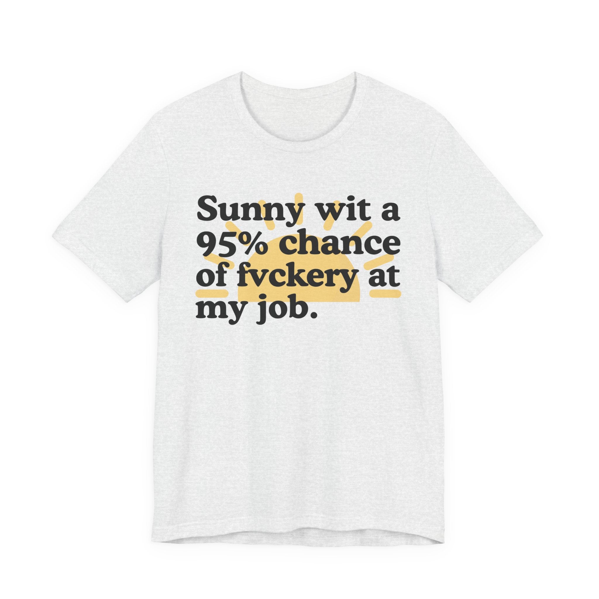 Sunny Wit A 95% Chance Of Fuckery At My Job — Funny Statement T-Shirt