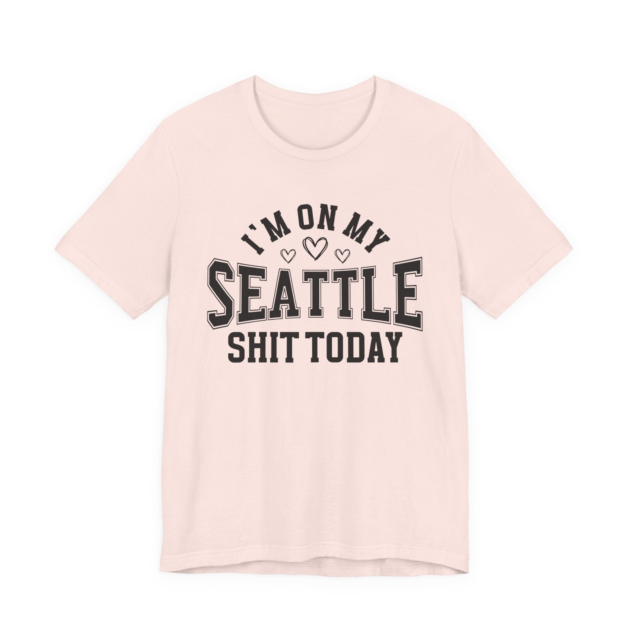 I'm On My Seattle Shit Today (Hearts) T-shirt