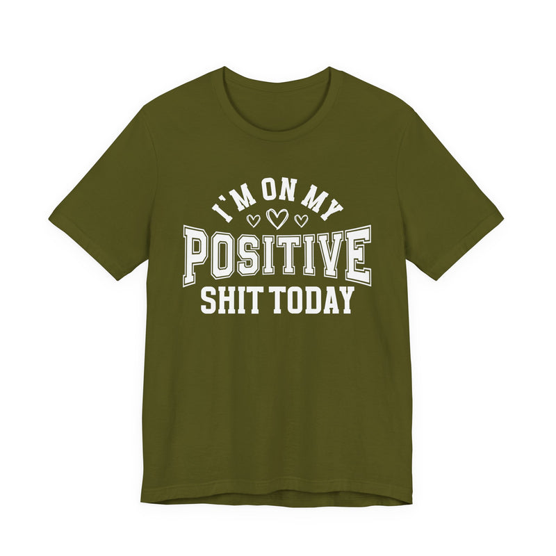 I'm On My Positive Shit Today — T-Shirt