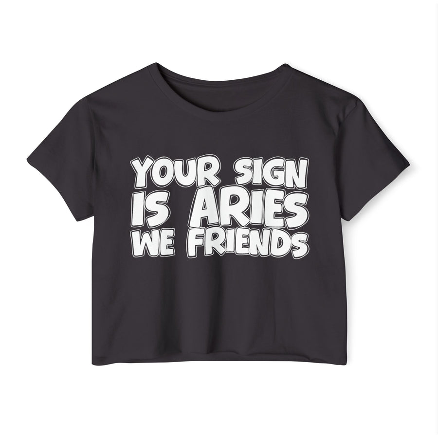 Your Sign Is Aries We Friends - Fun Zodiac Sign Crop Top