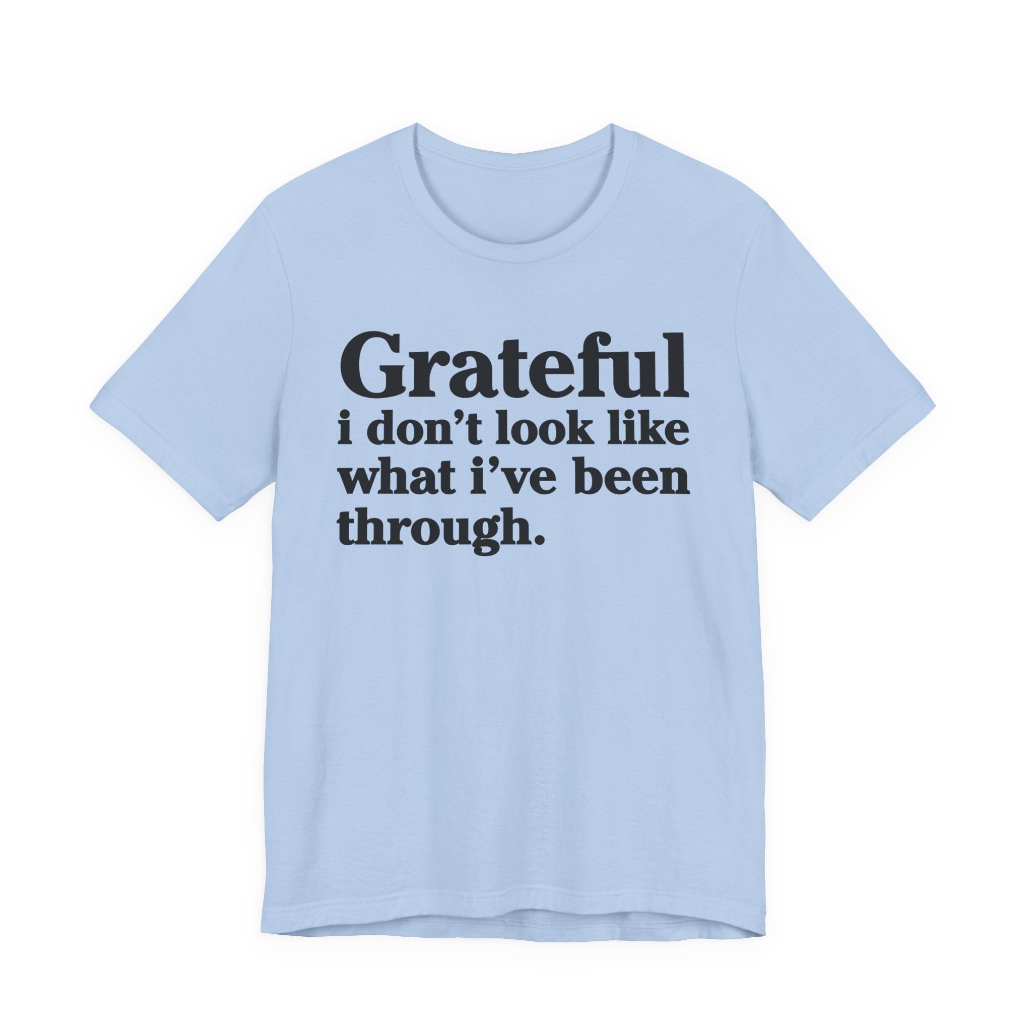 Grateful I Don't Look Like What I've Been Through - Positive Christian T-Shirt