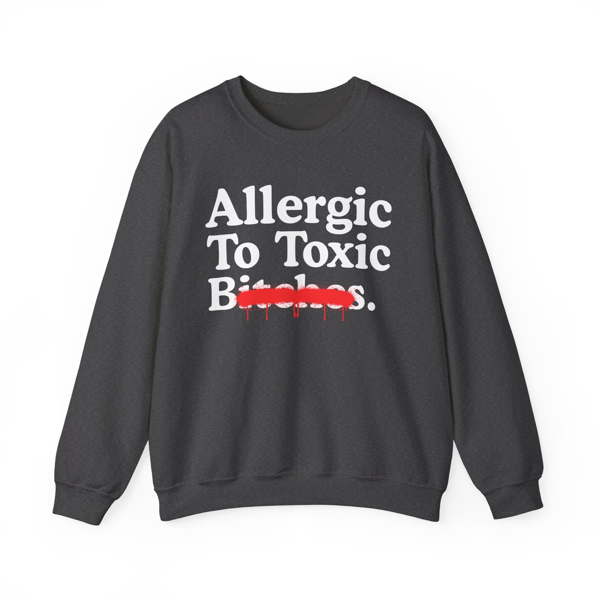 Allergic To Toxic Bitches — Sarcastic Sassy Statement Sweatshirt