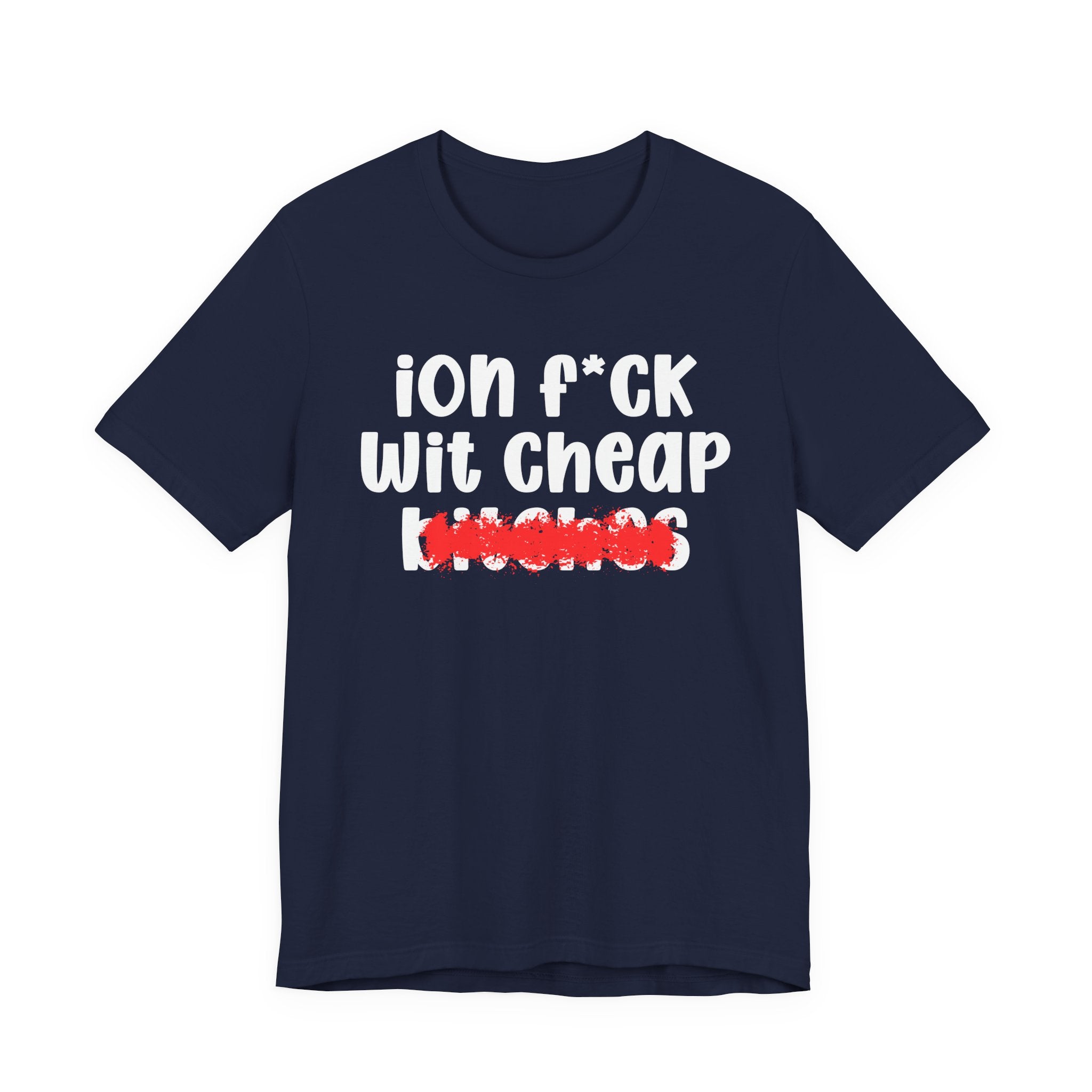 ION (I Don't) FUCK WIT CHEAP BITCHES — Bold Sarcastic Graphic T-Shirt