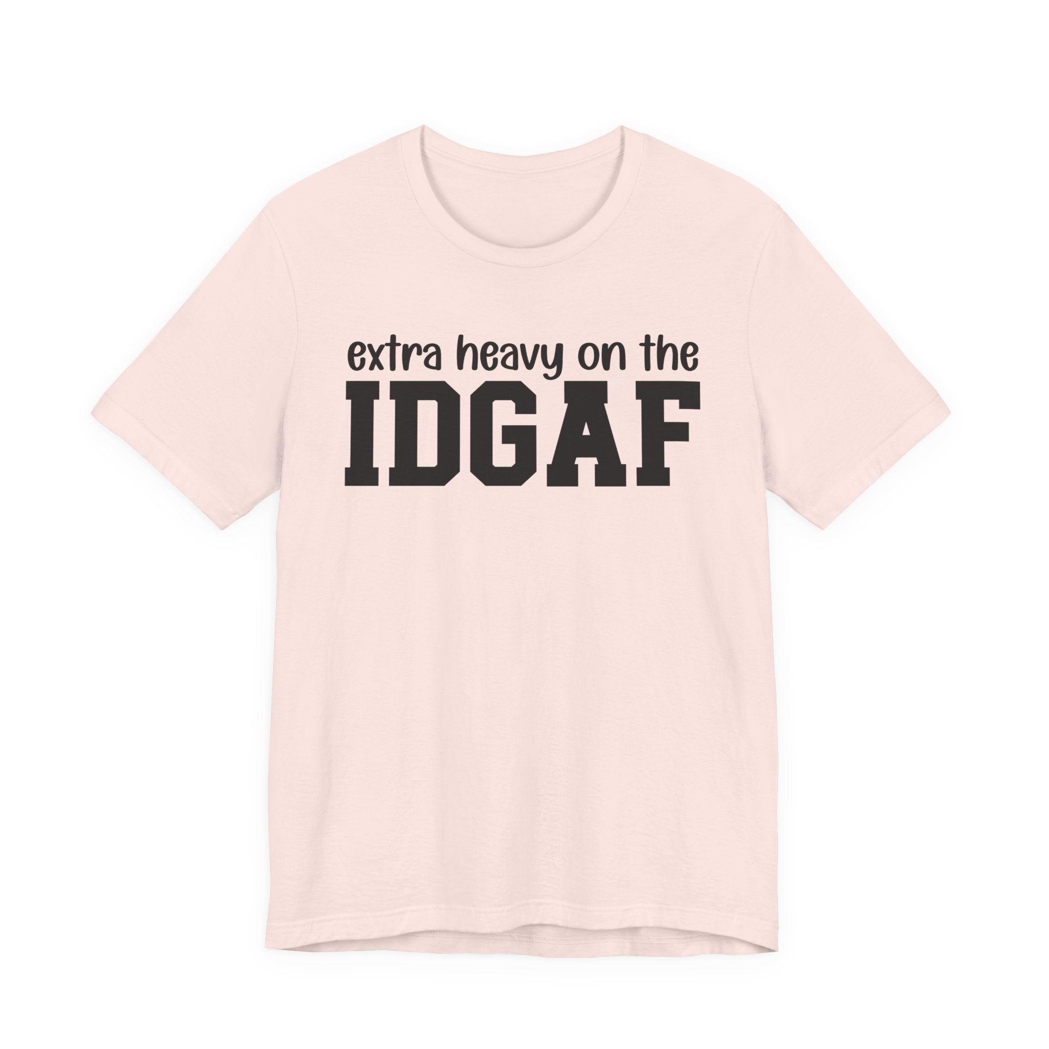 Extra Heavy On The IDGAF — Unfiltered Energy T-Shirt