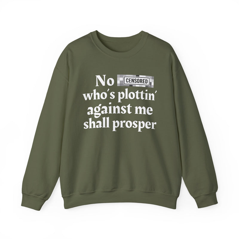 No Bitch Who's Plottin' Against Me Shall Prosper — Sweatshirt