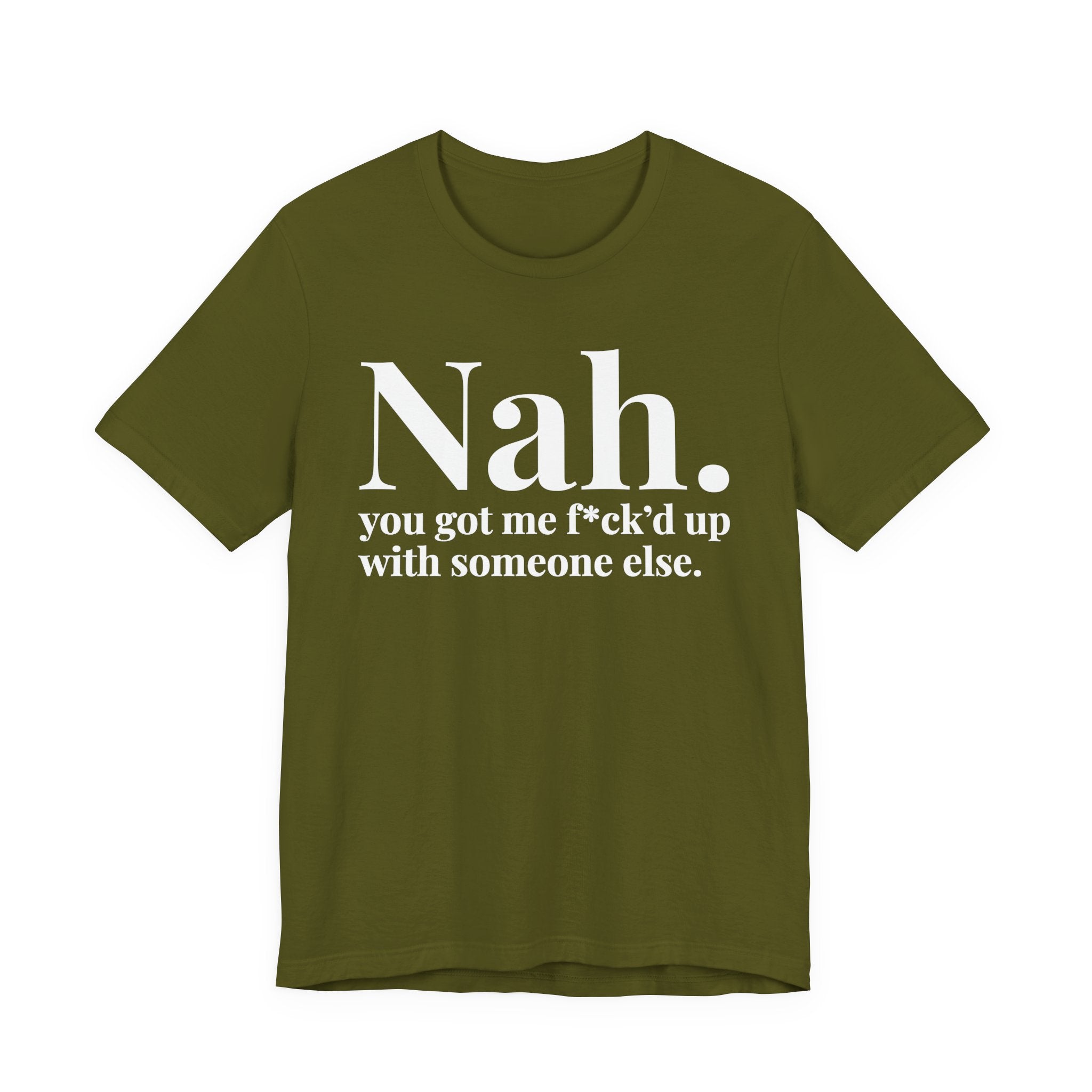 Nah You Got Me Fuck'd Up With Someone Else T-Shirt