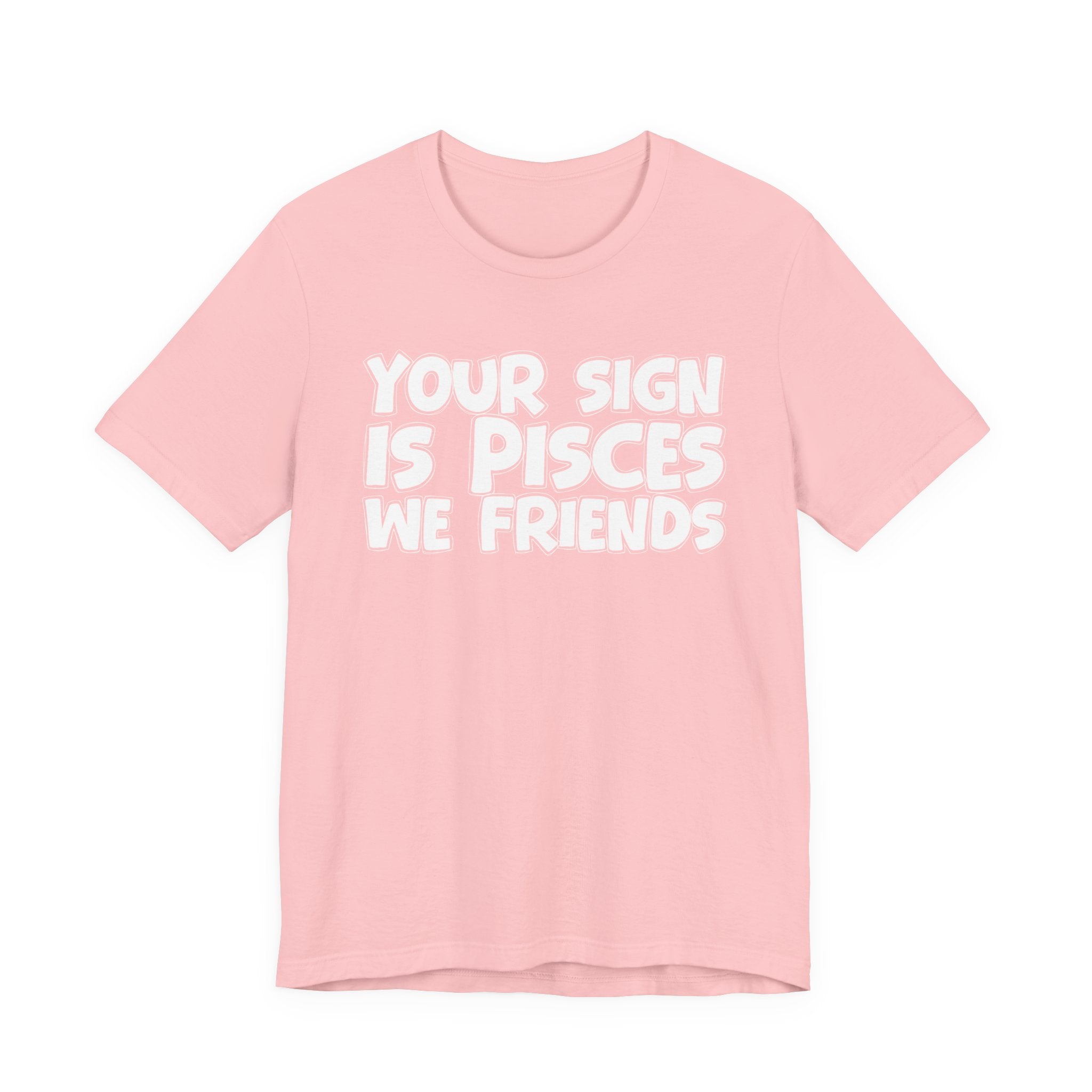 If Your Sign Is PISCES We Friends - Fun Astrology Tee for PICSES