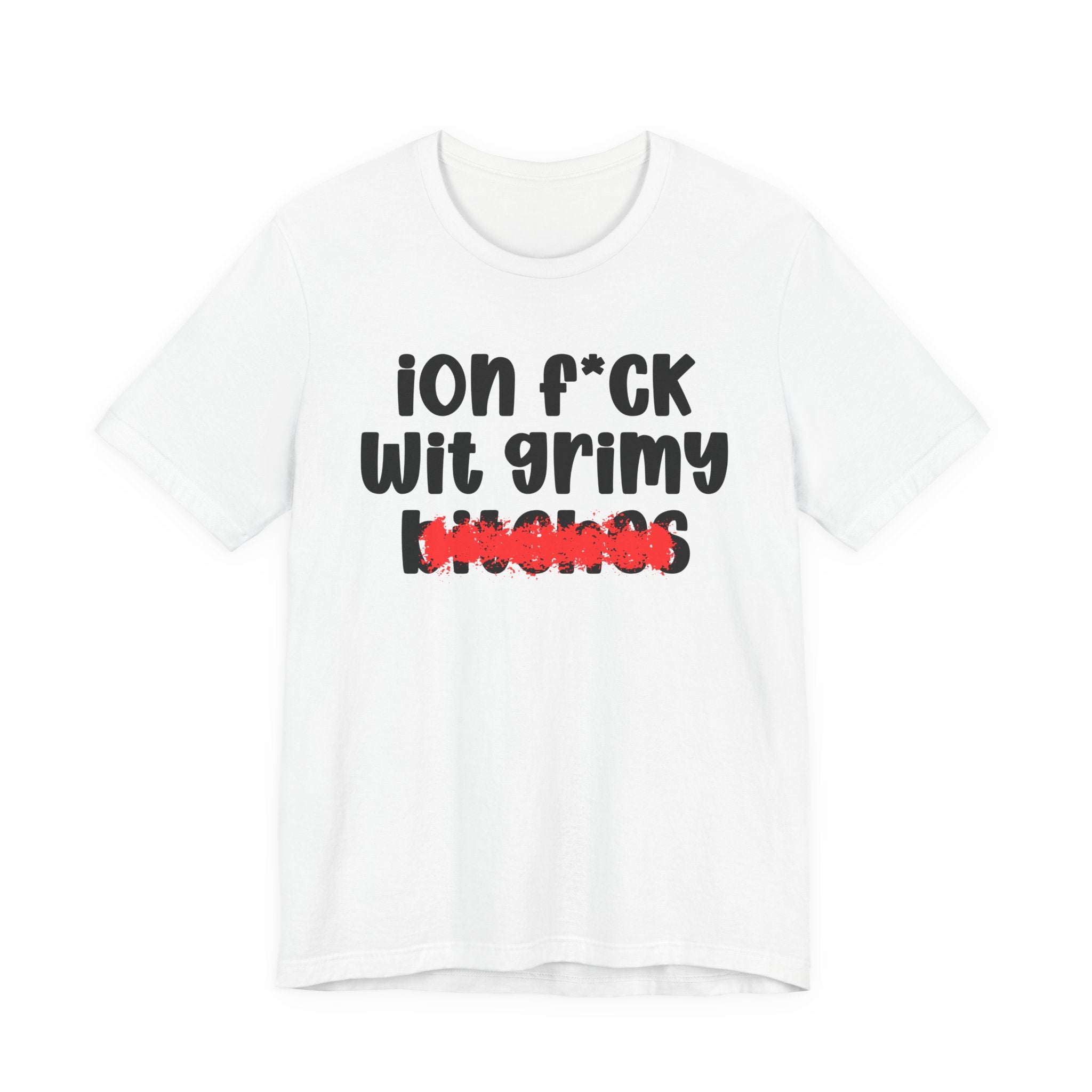 ION (I Don't) FUCK WIT GRIMY BITCHES — Bold Sarcastic Graphic T-Shirt