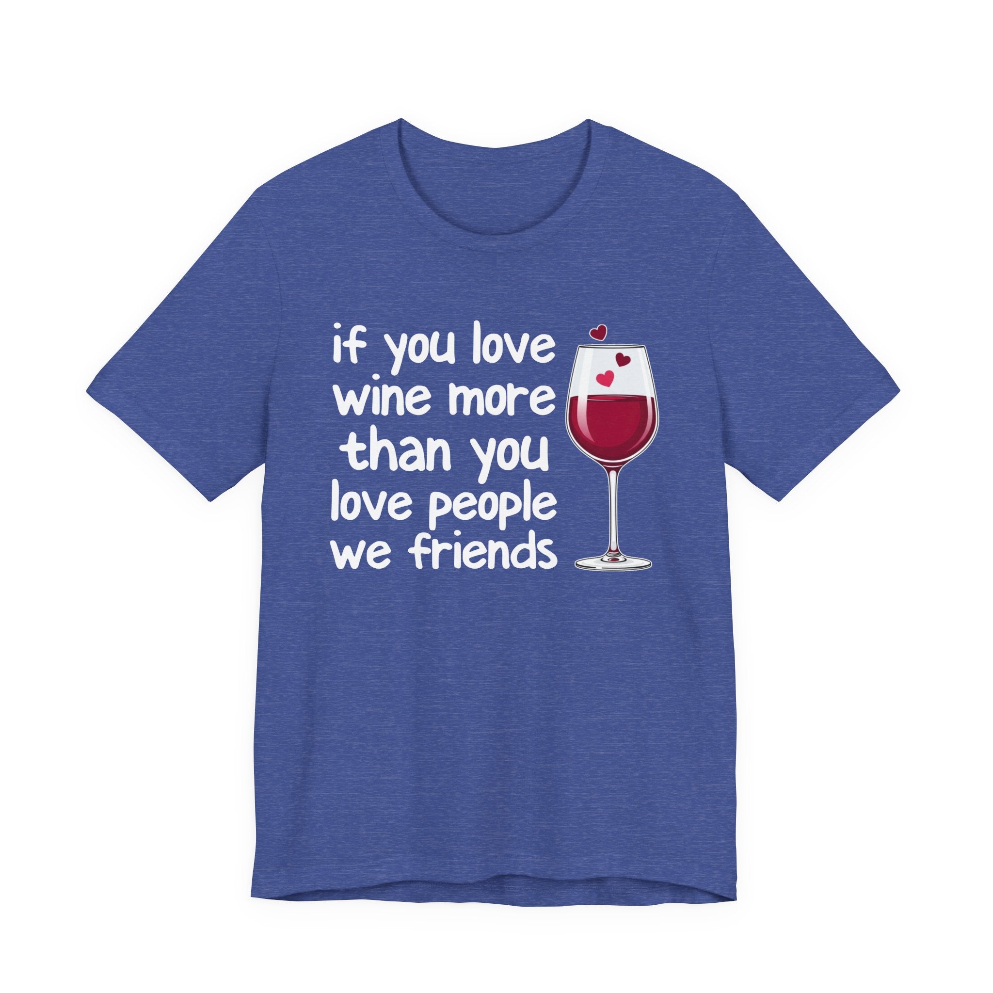 If You Love Wine More Than You Love People We Friends - Wine Lover T-Shirt