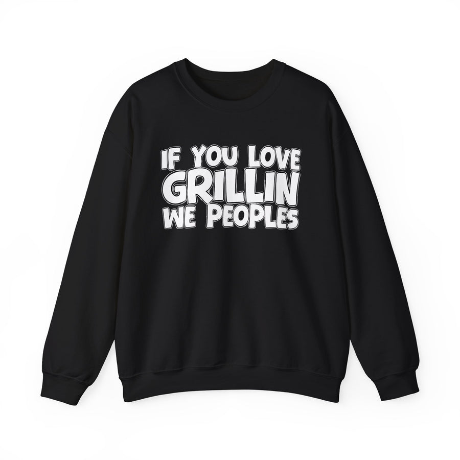 If You Love Grillin We Peoples — Sweatshirt front view: IF YOU LOVE GRILLIN WE PEOPLES in white bubble lettering on black. Street Talk Designs mood statement apparel.