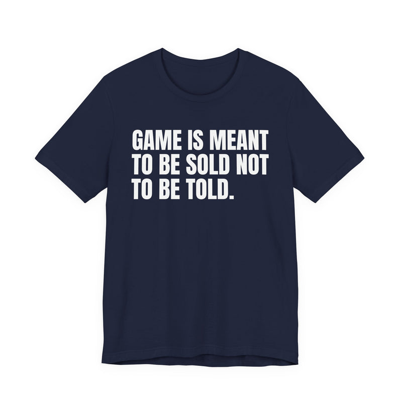 Game Is Meant To Be Sold Not To Be Told— Humorous Growing Up Graphic T-Shirt