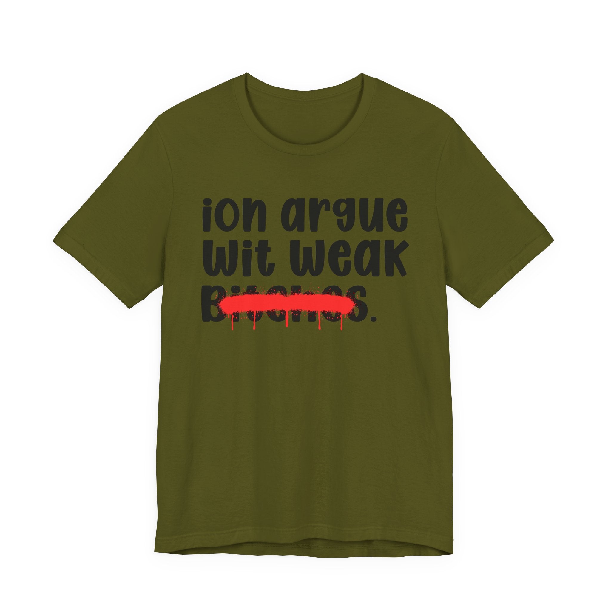 ION (I Don't) Argue Wit Weak Bitches — Funny Statement T-Shirt