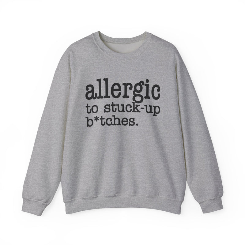 Allergic To Stuck——up Bitches — Sweatshirt