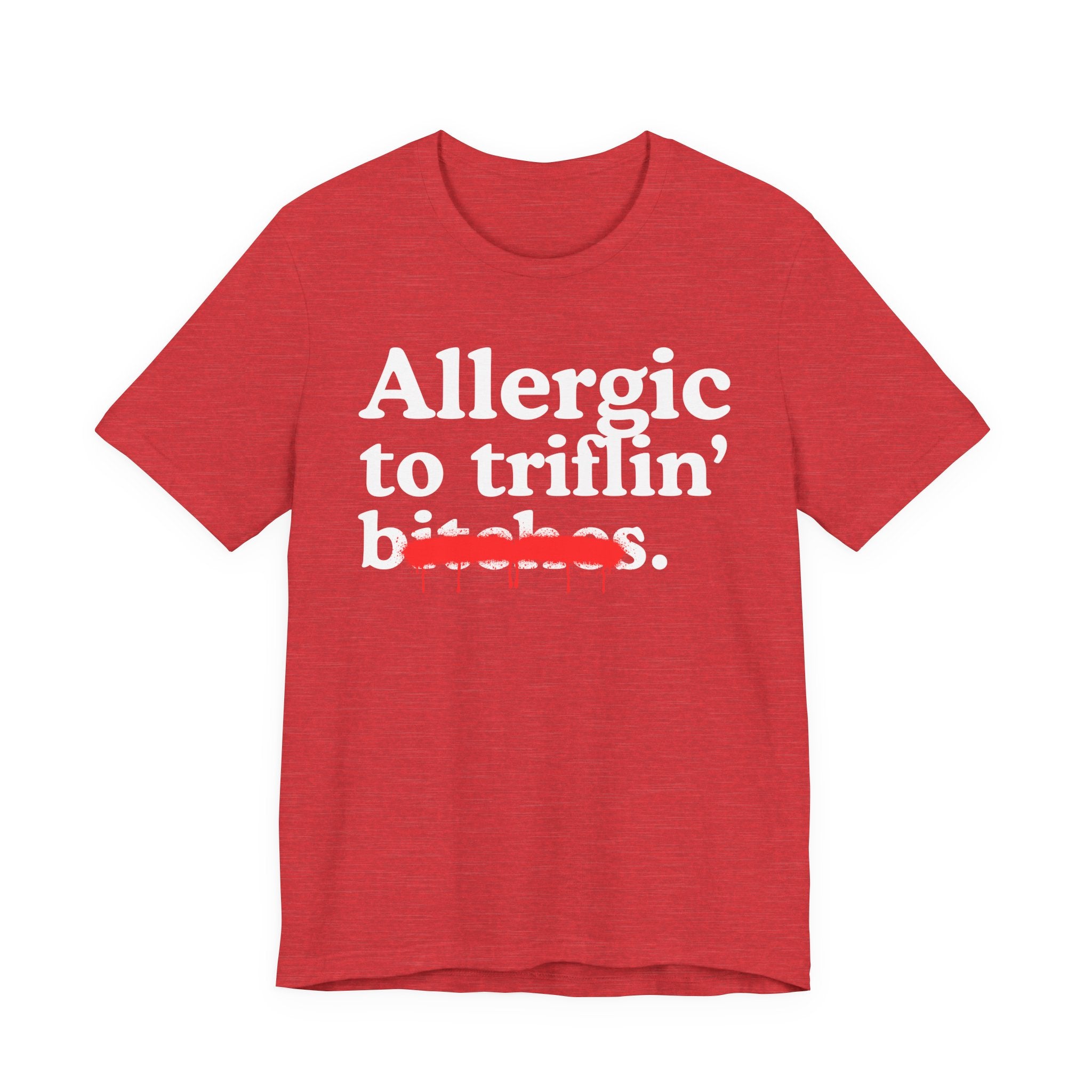 Allergic To Triflin' Bitches — Sarcastic Sassy Statement T-Shirt