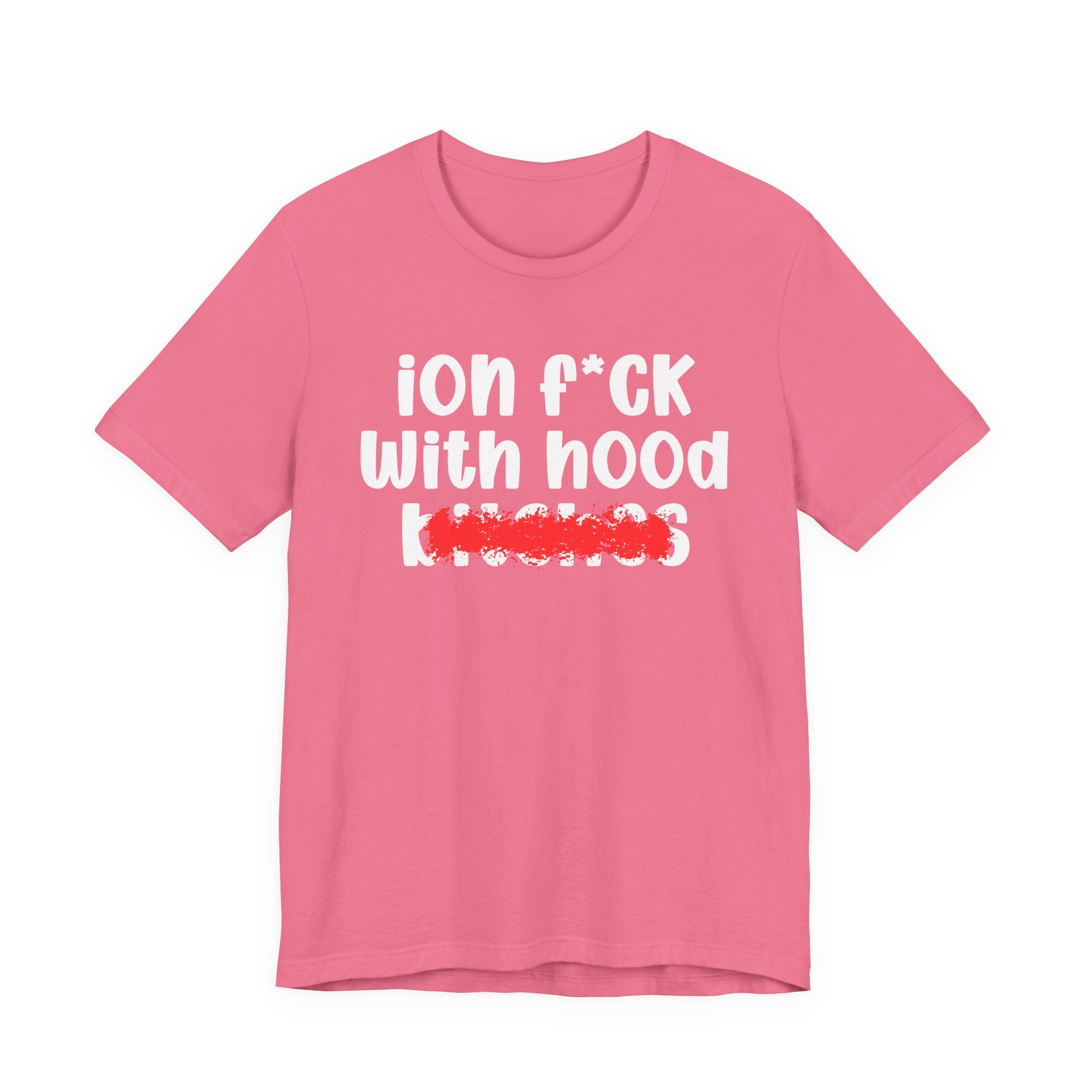 ION (I Don't) FUCK WITH HOOD BITCHES — Bold Sarcastic Graphic T-Shirt