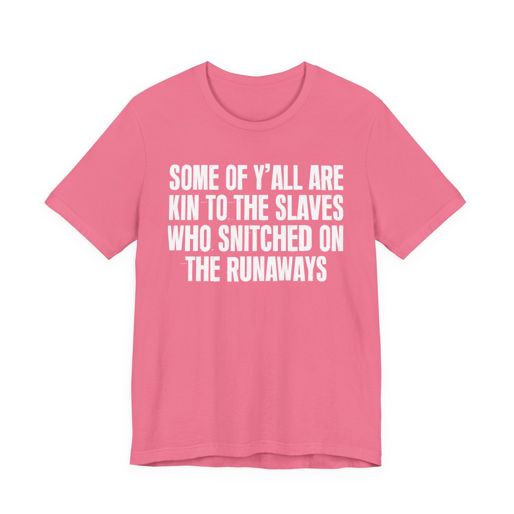 Some Of Yall Are Kin To The Slaves Who Snitched The Runaways  — Humorous Quote Shirt
