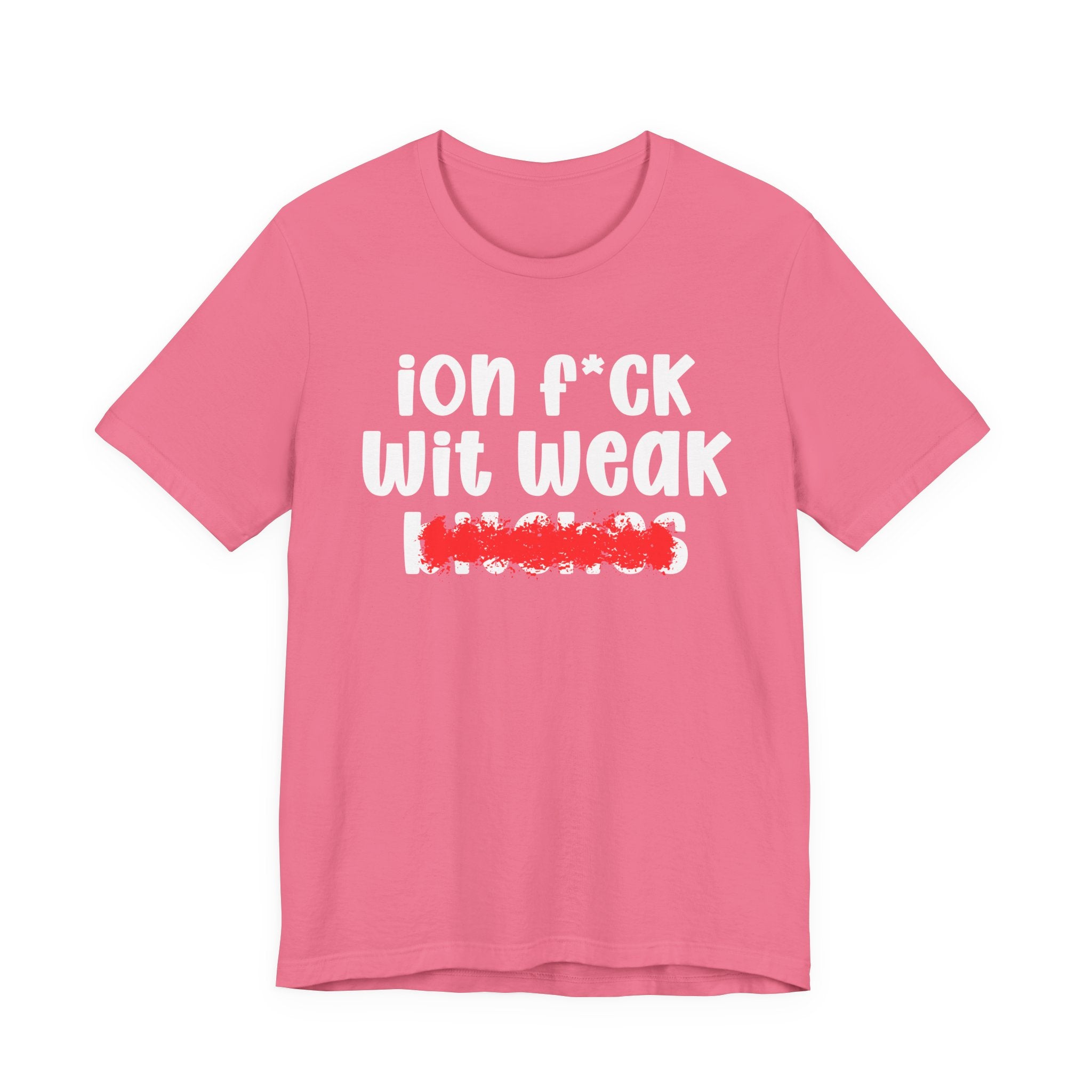ION (I Don't) FUCK WIT WEAK BITCHES — Bold Sarcastic Graphic T-Shirt