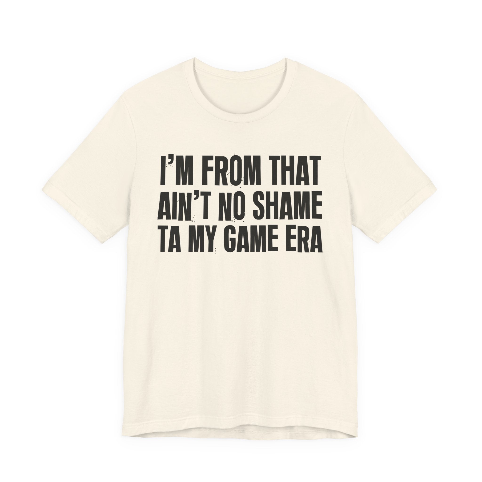 I'm From That Ain't No Shame Ta My Game Era - Funny Growing Up Tee