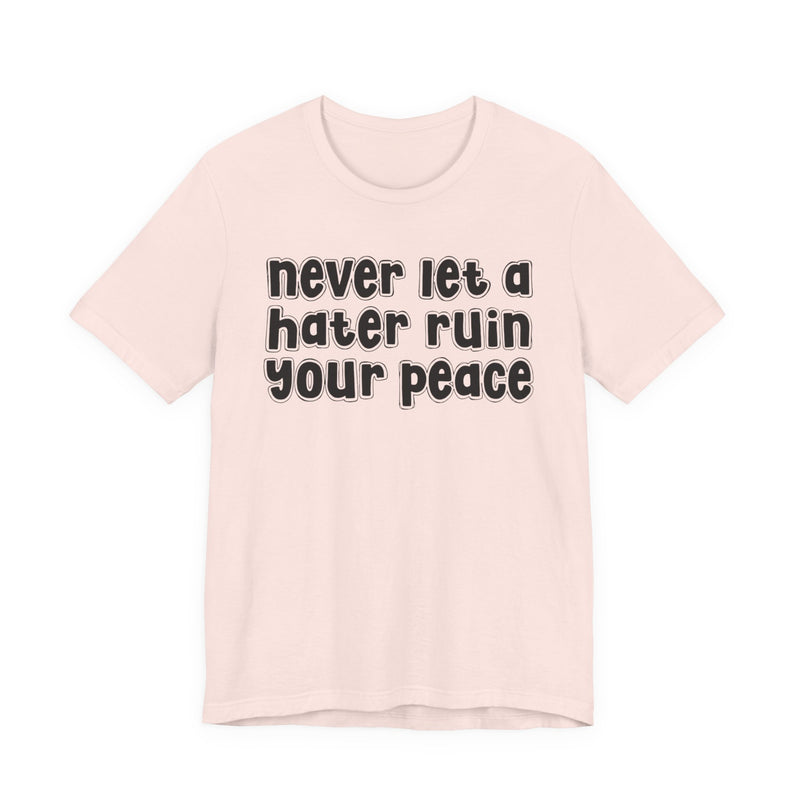 Never Let A Hater Ruin Ya Peace－Mental Health Mindset T-shirt