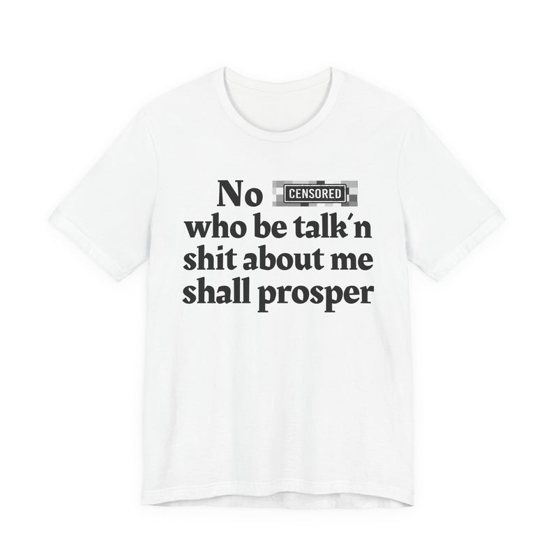 No Bitch Who Be Talk'n Shit About Me Shall Prosper — T-Shirt