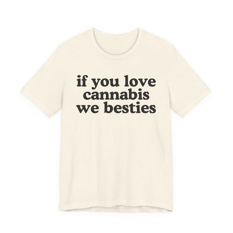 If You Love Cannabis We Besties - T-Shirt