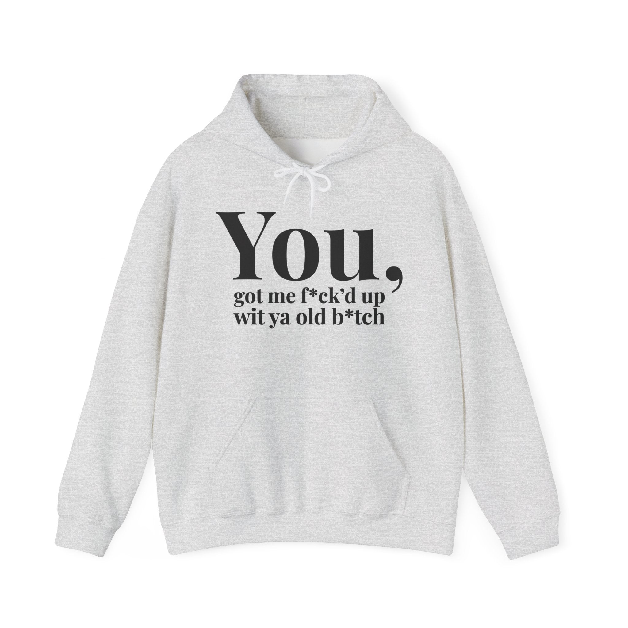 You Got Me Fuck'd Up Wit Ya Old Bitch  - Hoodie