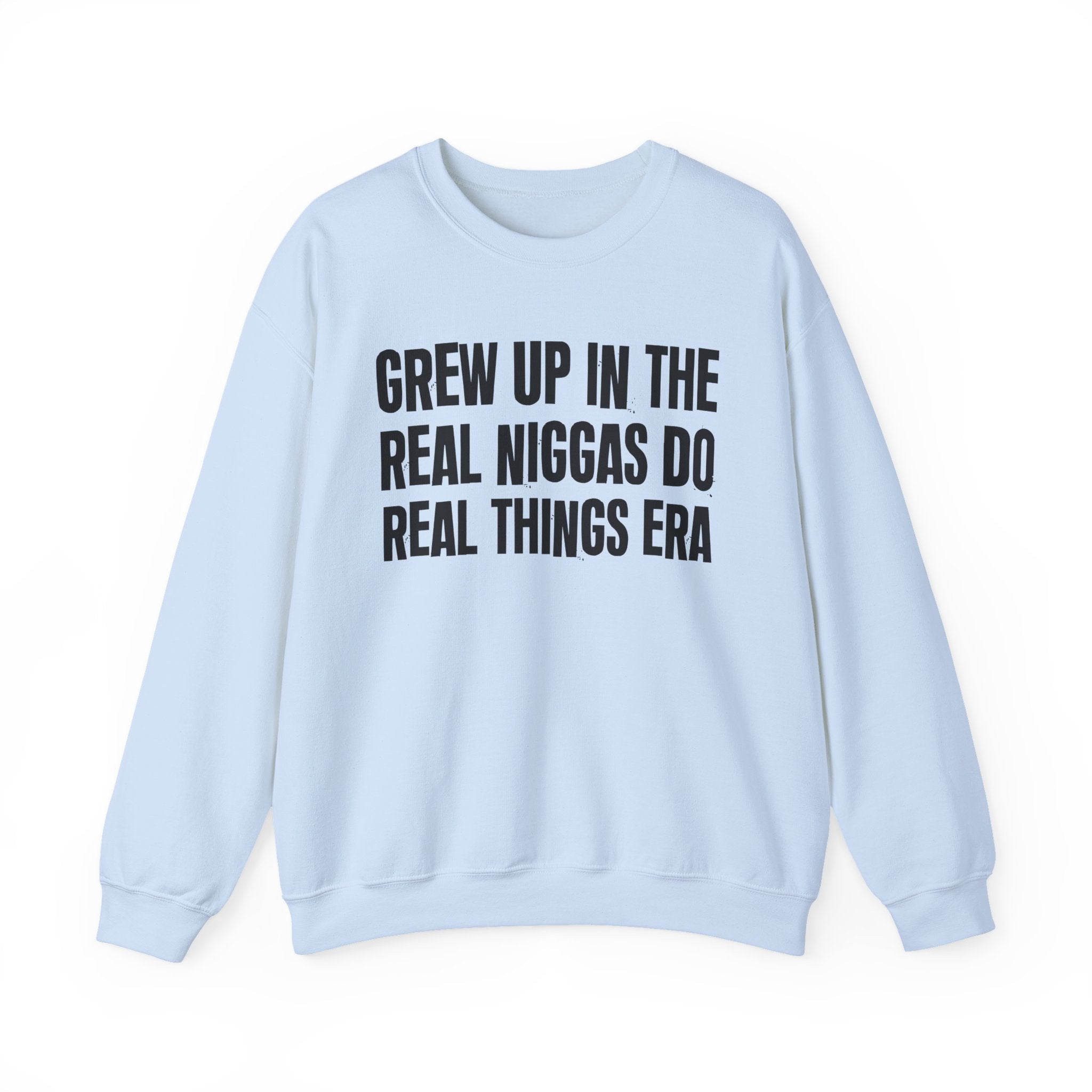 I Grew Up In The Real Niggas Do Real Things Era - Fun Back In The Day Sweatshirt