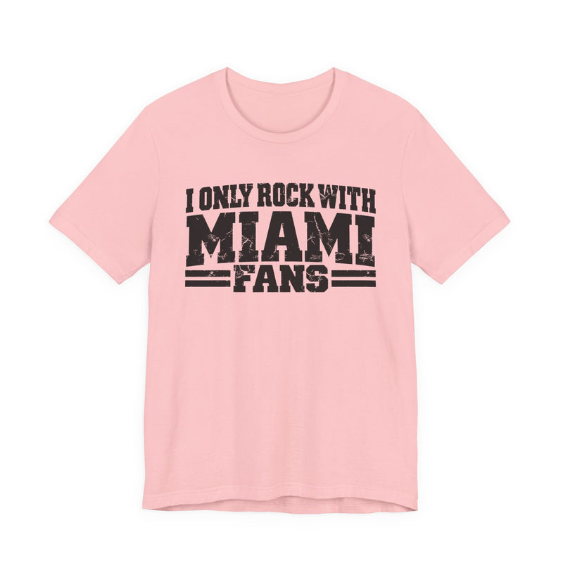 I Only Rock With Miami Fans — T-Shirt alternate view 12: I ONLY ROCK WITH MIAMI FANS in bold statement lettering. Street Talk Designs sports statement apparel.