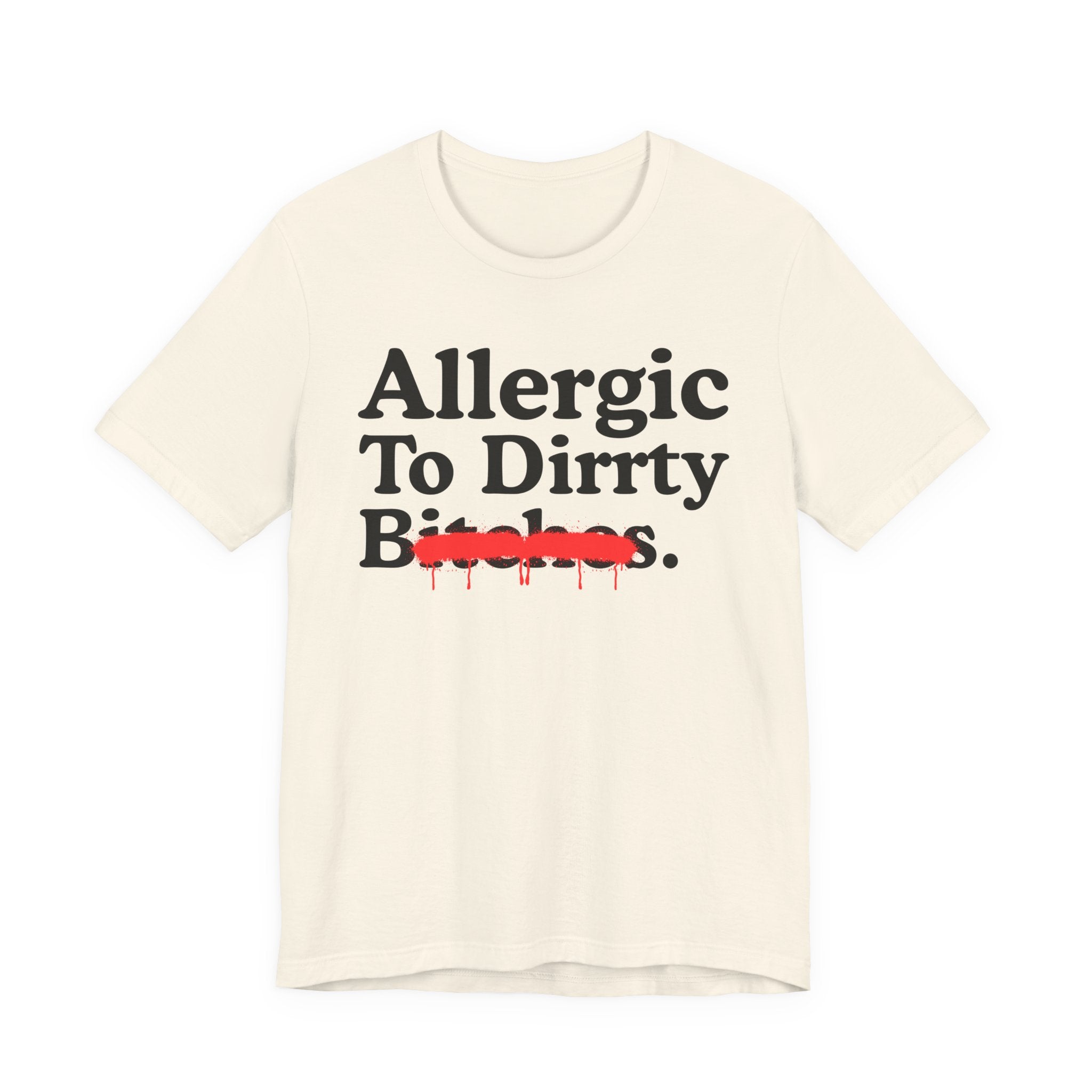 Allergic To Dirrty Bitches — Sarcastic Sassy Statement T-Shirt