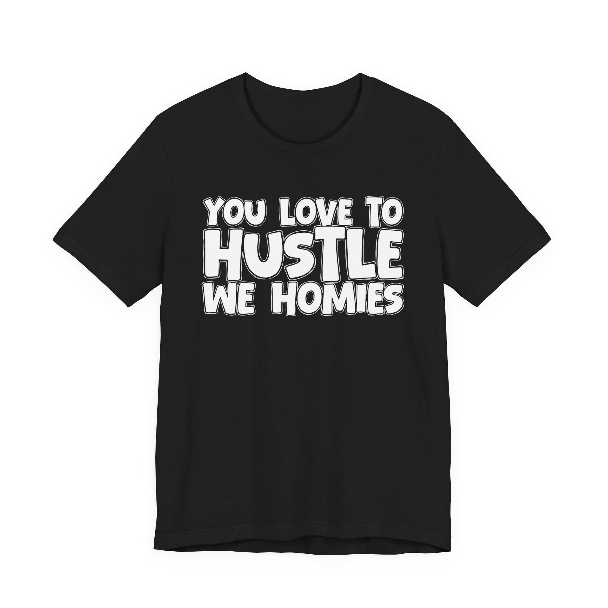 You Love To Hustle We Homies — Motivational Hustle Statement T-Shirt
