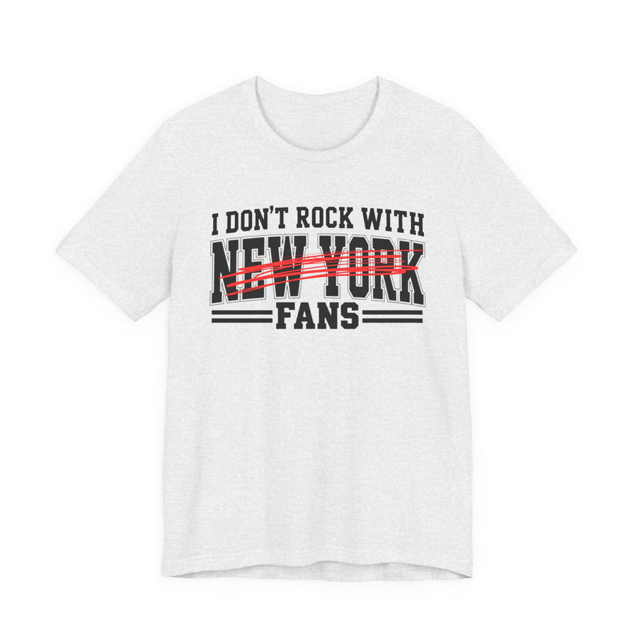 I Don't Rock With New York Fans — T-Shirt front view: I DON'T ROCK WITH NEW YORK FANS in bold statement lettering. Street Talk Designs sports statement apparel.
