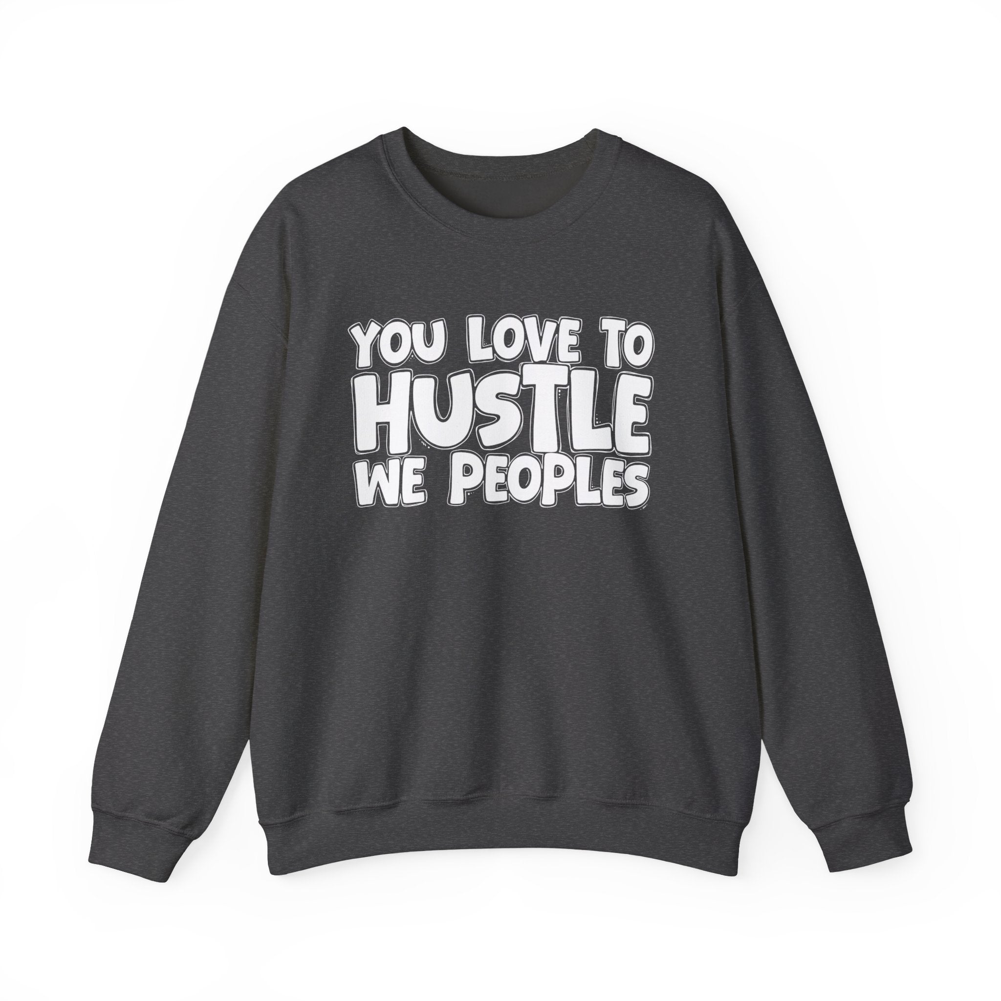 You Love To Hustle We Peoples — Motivational Hustle Statement Sweatshirt