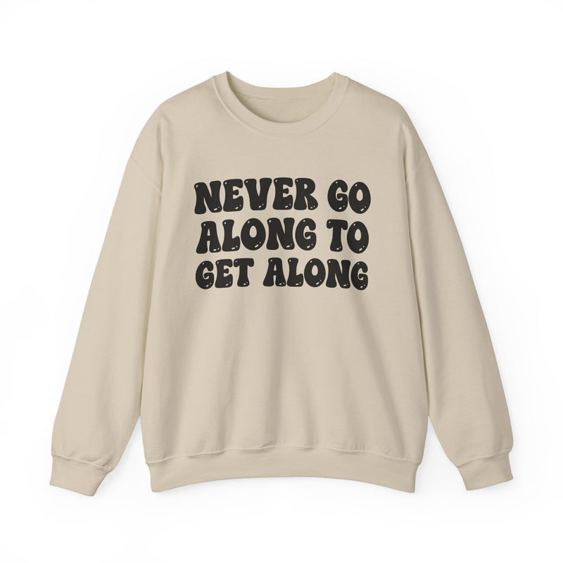 Never Go Along To Get Along – Funny Sarcastic Graphic Sweatshirt