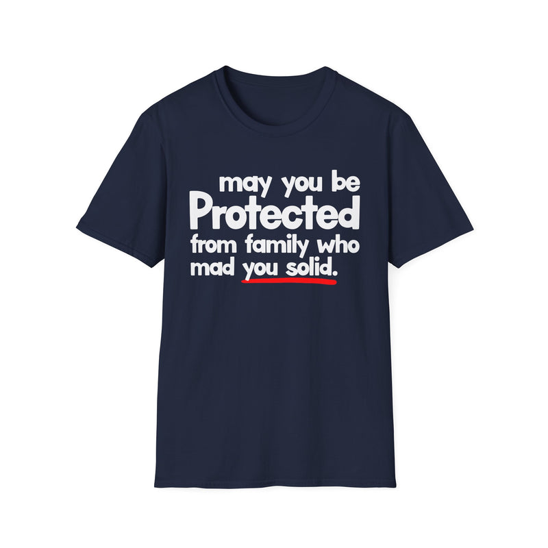 May You Be Protected From Family Who Mad You Solid — T-Shirt alternate view 7: MAY YOU BE PROTECTED FROM FAMILY WHO MAD YOU SOLID in bold statement lettering. Street Talk Designs protection statement apparel.