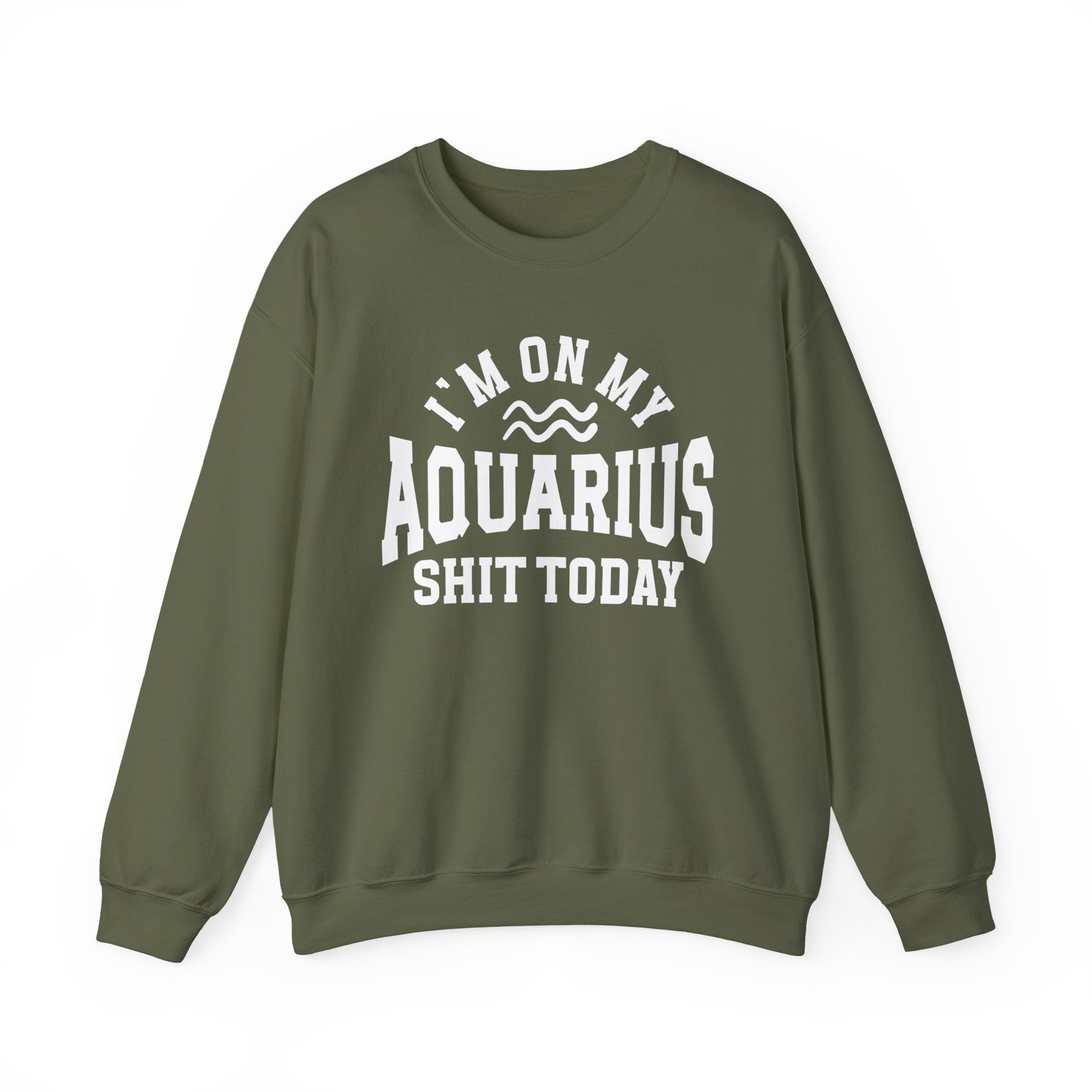 I'm On My Aquarius Shit Today - Sweatshirt