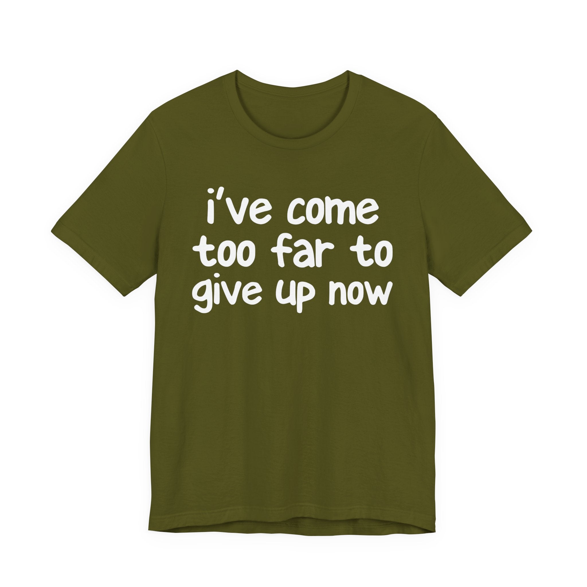 I've Come Too Far To Give Up Now - Christian T-Shirt