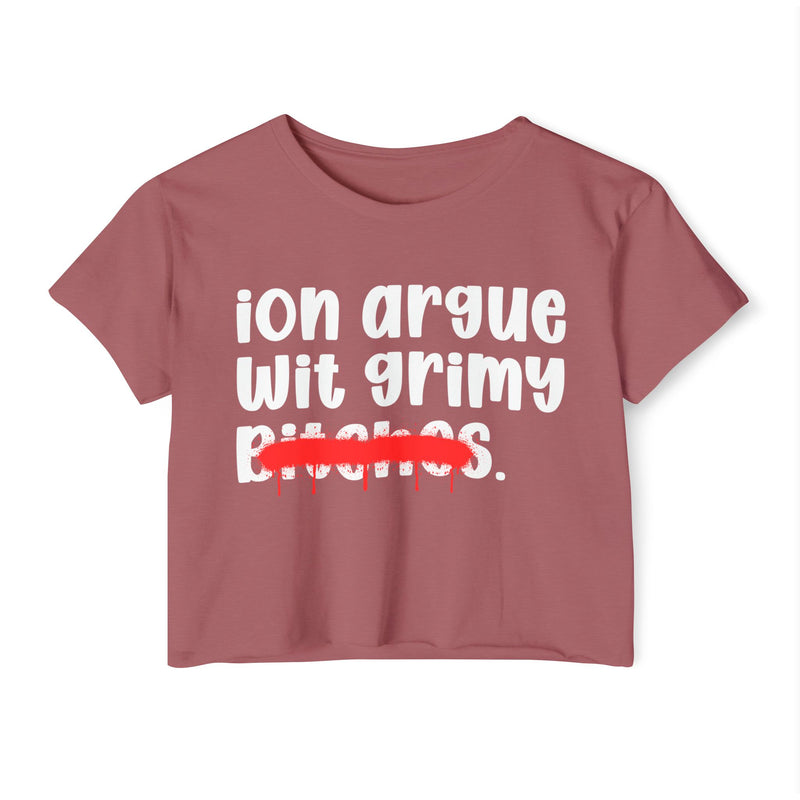 ION (I Don't) Argue Wit Grimy Bitches — Funny Sassy Statement Crop Top